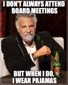 I don't always attend board meetings, but when I do, I wear pajamas.