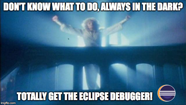 Don't know what to do, always in the dark? Totally get the Eclipse debugger!