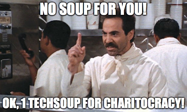 No soup for you! OK, 1 TechSoup for Charitocracy!