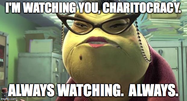 I'm watching you, Charitocracy. Always watching. Always.