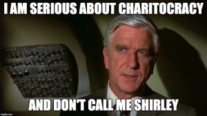 I am serious about Charitocracy. And don't call me Shirley.