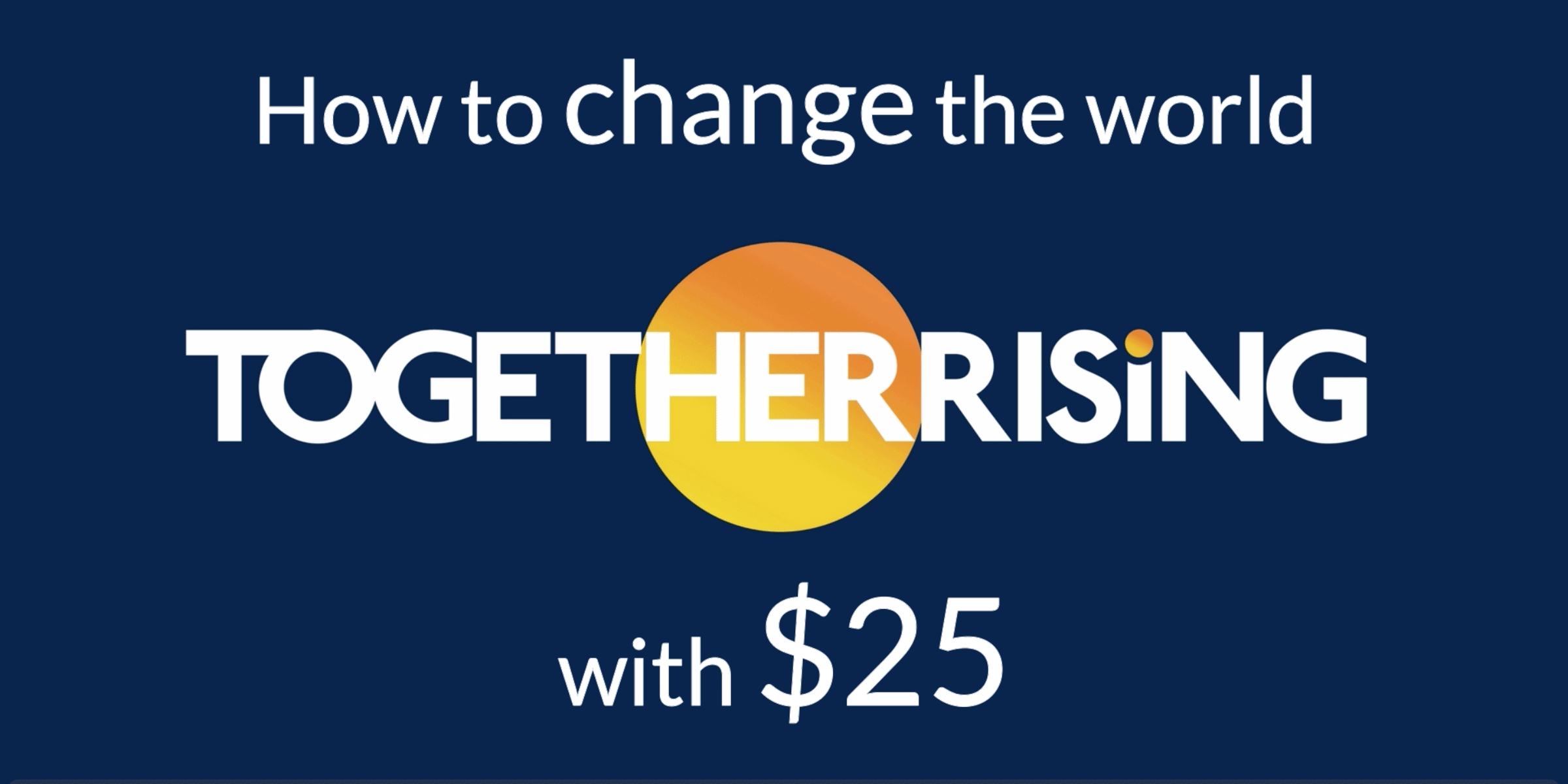Nominee Together Rising: How to change the world with $25