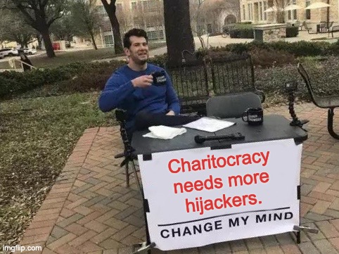 Charitocracy needs more hijackers. Change my mind.